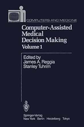 computer assisted medical decision making vol 1 1st edition j a reggia ,s tuhrim 1461385563, 978-1461385561