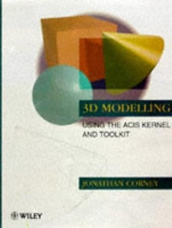 3d modeling with the acis kernel and toolkit 1st edition jonathan corney 0471965359, 978-0471965350
