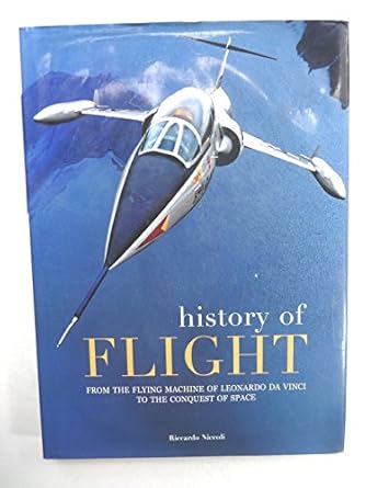 history of flight from the flying machine of leonardo da vinci to the conquest of the space 1st edition