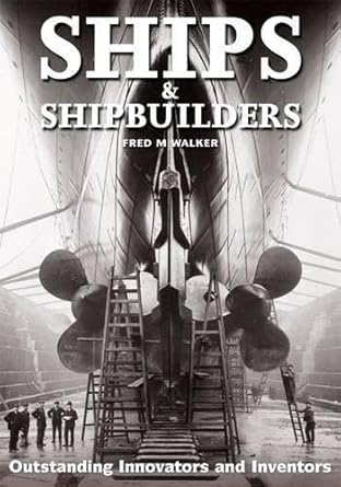 ships and shipbuilders pioneers of design and construction 1st edition fred m walker 1848320728,