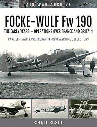 focke wulf fw 190 the early years operations over france and britain 1st edition chris goss 1473899567,