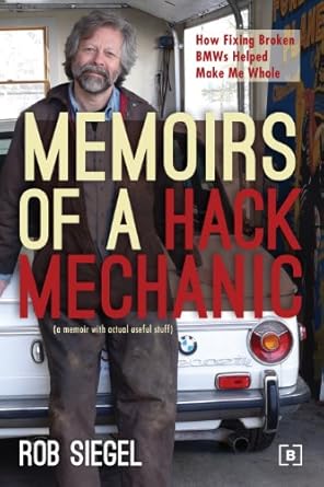 memoirs of a hack mechanic how fixing broken bmws helped make me whole 1st edition rob siegel 0837617200,