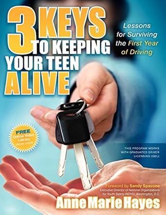 3 keys to keeping your teen alive lessons for surviving the first year of driving 1st edition anne marie