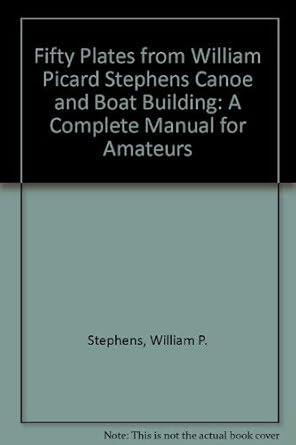 fifty plates from william picard stephens canoe and boat building a complete manual for amateurs 1st edition