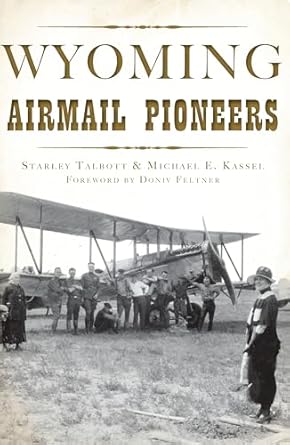 wyoming airmail pioneers 1st edition starley talbott ,michael e kassel ,doniv feltner 1625858647,