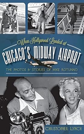 when hollywood landed at chicagos midway airport the photos and stories of mike rotunno 1st edition