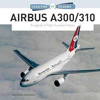 airbus a300/310 a legends of flight illustrated history 1st edition wolfgang borgmann 0764361392,