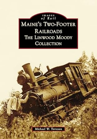 maines two footer railroads the linwood moody collection 1st edition mike torreson 1467109371, 978-1467109376