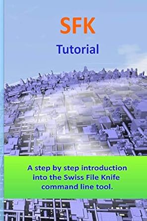 sfk tutorial a step by step introduction into the swiss file knife command line tool 1st edition juergen