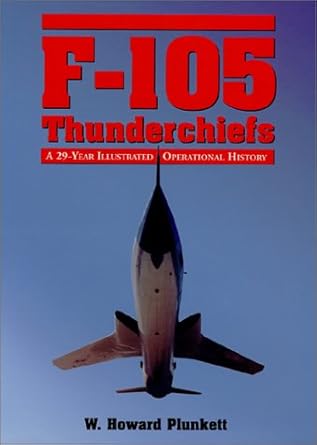 f 105 thunderchiefs a 29 year illustrated operational history with individual accounts of the 103 surviving