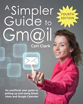 a simpler guide to gmail an unofficial user guide to setting up and using gmail inbox and google calendar 1st