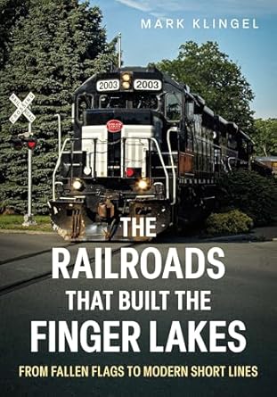 the railroads that built the finger lakes from fallen flags to modern short lines 1st edition mark klingel