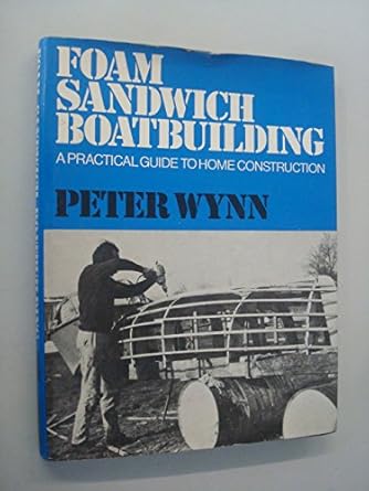 foam sandwich boatbuilding a practical guide to home construction 1st edition peter wynn 0046230106,