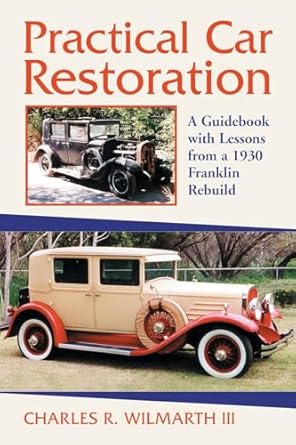 practical car restoration a guidebook with lessons from a 1930 franklin rebuild 1st edition charles r