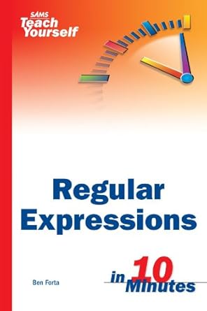 sams teach yourself regular expressions in 10 minutes 1st edition ben forta 0672325667, 978-0672325663