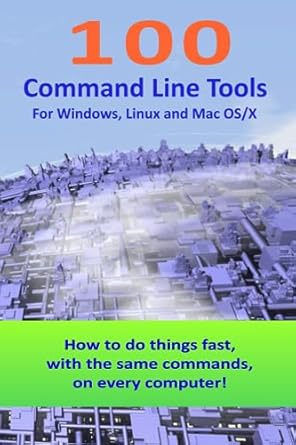 100 command line tools for windows linux and mac os/x how to do things fast with the same commands on every