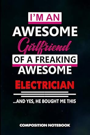 i am an awesome girlfriend of a freaking awesome electrician and yes he bought me this composition notebook