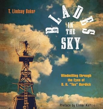 blades in the sky windmilling through the eyes of b h tex burdick 1st edition t lindsay baker ,b h burdick sr