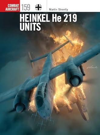 heinkel he 219 units 1st edition martin streetly ,gareth hector ,janusz swiatlon 1472867912, 978-1472867919