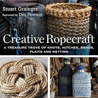 creative ropecraft a treasure trove of knots hitches bends plaits and netting 1st edition stuart grainger