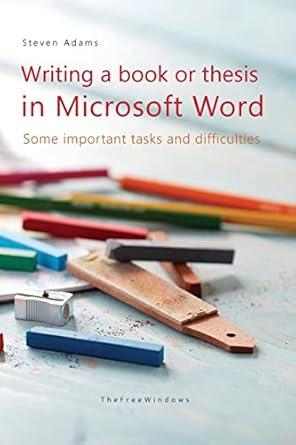writing a book or thesis in microsoft word some important tasks and difficulties 1st edition steven adams