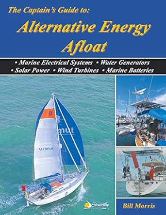 the captains guide to alternative energy afloat marine electrical systems water generators solar power wind