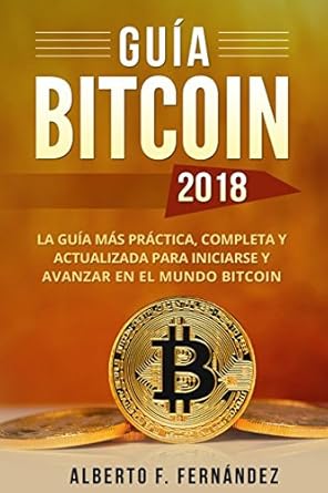 guia bitcoin 2018 la guia mas practica completa y actualizada para iniciarse y avanzar en el mundo bitcoin