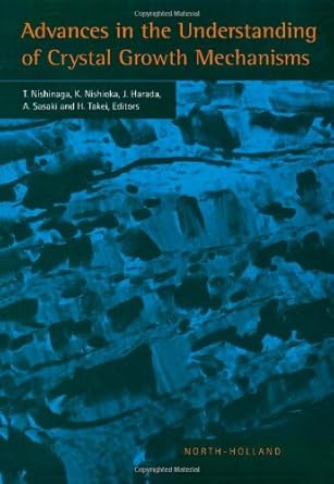 advances in the understanding of crystal growth mechanisms 1st edition t nishinaga ,k nishioka ,j harada ,a