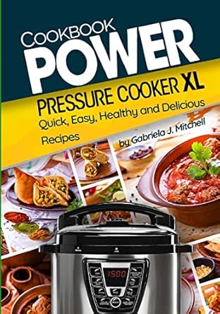 power pressure cooker xl cookbook quick easy healthy and delicious recipes 1st edition mrs gabriela j