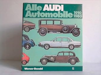 alle audi automobile 1910 1980 typologie der marke audi einst und heute 1st edition werner oswald 3879436851,