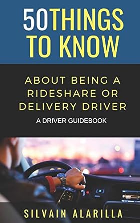 50 things to know about being a rideshare and delivery driver a driver guidebook 1st edition silvain alarilla
