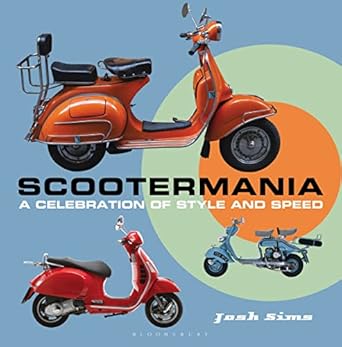 scootermania a celebration of style and speed 1st edition josh sims 1844862771, 978-1844862771