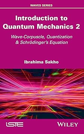 introduction to quantum mechanics 2 wave corpuscle quantization and schrodingers equation 1st edition