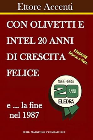 con olivetti e intel 20 anni di crescita felice e la fine nel 1987 la fine con eledra e la rinascita con