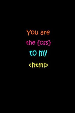 you are the css to my html size 6 x 9 inch 120 pages lined notebook/journal 1st edition programming and