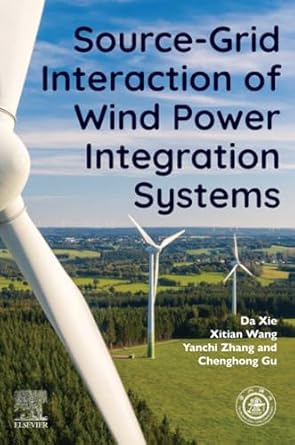 source grid interaction of wind power integration systems 1st edition da xie ,xitian wang ,yanchi zhang