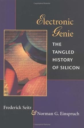 electronic genie the tangled history of silicon 1st edition frederick seitz ,norman einspruch 0252023838,