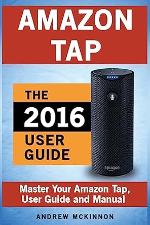 amazon tap ultimate user guide to mastering your amazon tap 1st edition andrew mckinnon 1537565885,