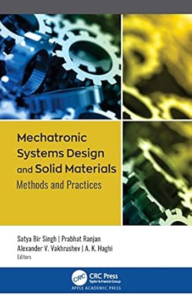 mechatronic systems design and solid materials methods and practices 1st edition satya bir singh ,prabhat