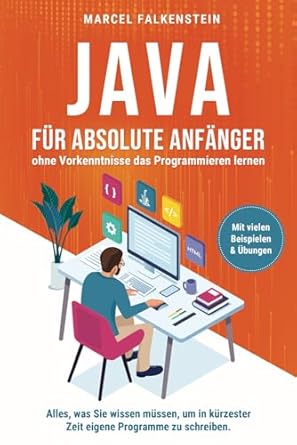 java fur absolute anfanger ohne vorkenntnisse das programmieren lernen alles was sie wissen mussen um in