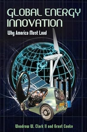 global energy innovation why america must lead 1st edition woodrow w clark ii ,grant cooke 031339721x,