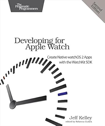 developing for apple watch create native watchos apps with the watchkit sdk 1st edition jeff kelley