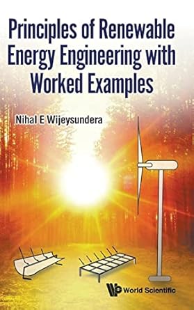 principles of renewable energy engineering with worked examples 1st edition nihal e wijeysundera 9811251142,