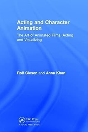 acting and character animation the art of animated films acting and visualizing 1st edition rolf giesen ,anna