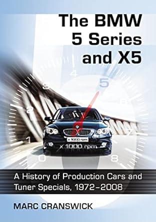 the bmw 5 series and x5 a history of production cars and tuner specials 1972 2008 1st edition marc cranswick