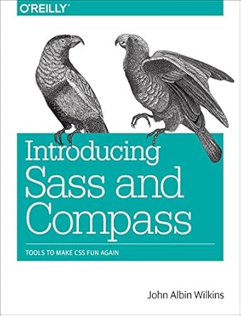 introducing sass and compass tools to make css fun again 1st edition john albin wilkins 1449360017,