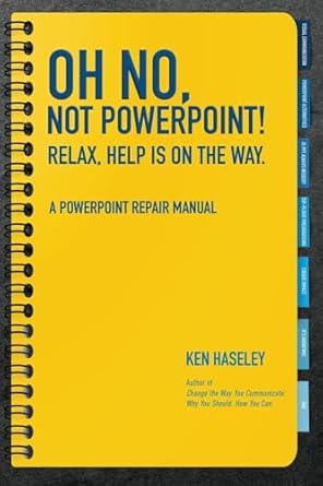 oh no not powerpoint relax help is on the way a powerpoint repair manual 1st edition ken haseley 1961302640,
