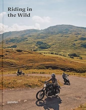 riding in the wild motorcycle adventures off and on the roads 1st edition gestalten ,jordan gibbons
