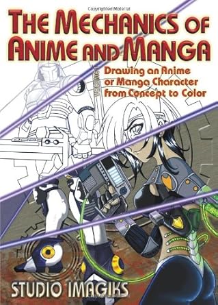 the mechanics of anime and manga drawing an anime or manga character from concept to color 1st edition studio
