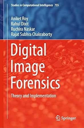 digital image forensics theory and implementation 1st edition aniket roy ,rahul dixit ,ruchira naskar ,rajat